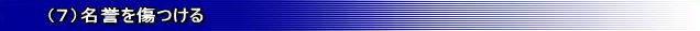 (7)名誉を傷つける
