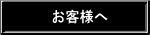 お客様へ 