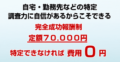 調査力に自信があるからこそできる自宅・勤務先などの特定定額7万円。