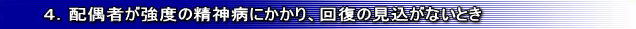 4.配偶者が強度の精神病にかかり、回復の見込がないとき
